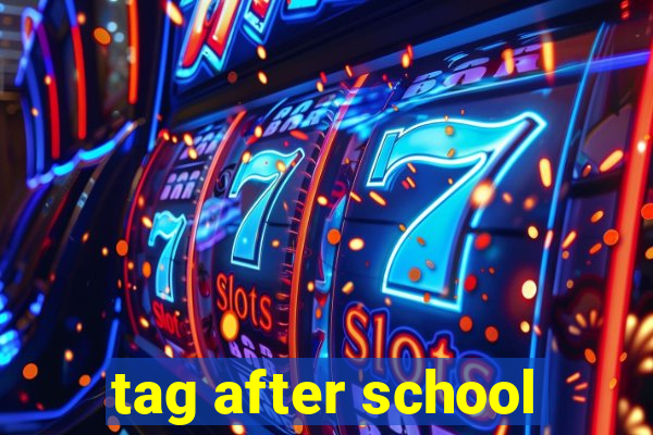 tag after school